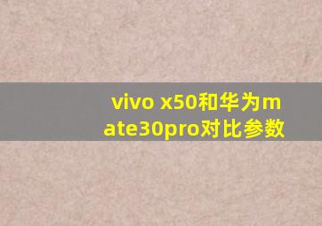 vivo x50和华为mate30pro对比参数